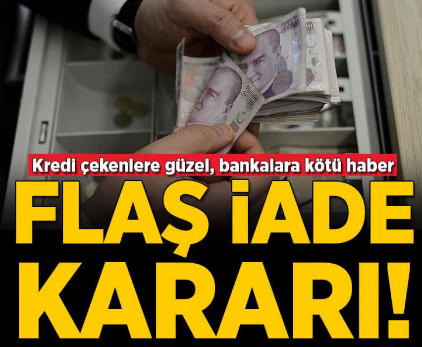 Kredi çekenlere güzel, bankalara kötü haber! Flaş iade kararı