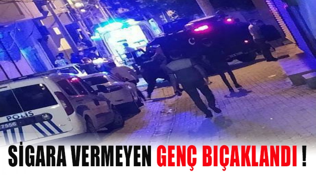 Sigara vermeyen genci bıçakladılar