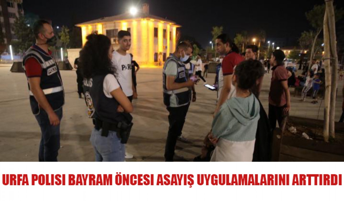 Urfa polisi bayram öncesi asayiş uygulamalarını arttırdı