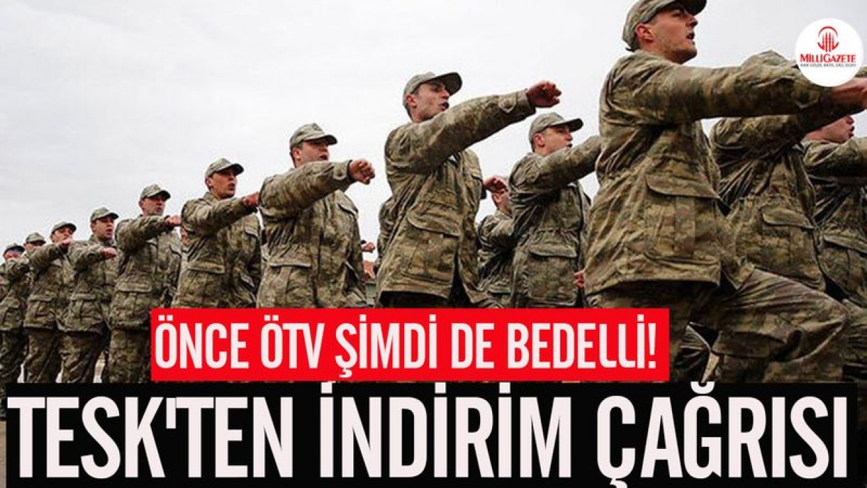 Önce ÖTV şimdi de bedelli! TESK'ten indirim çağrısı