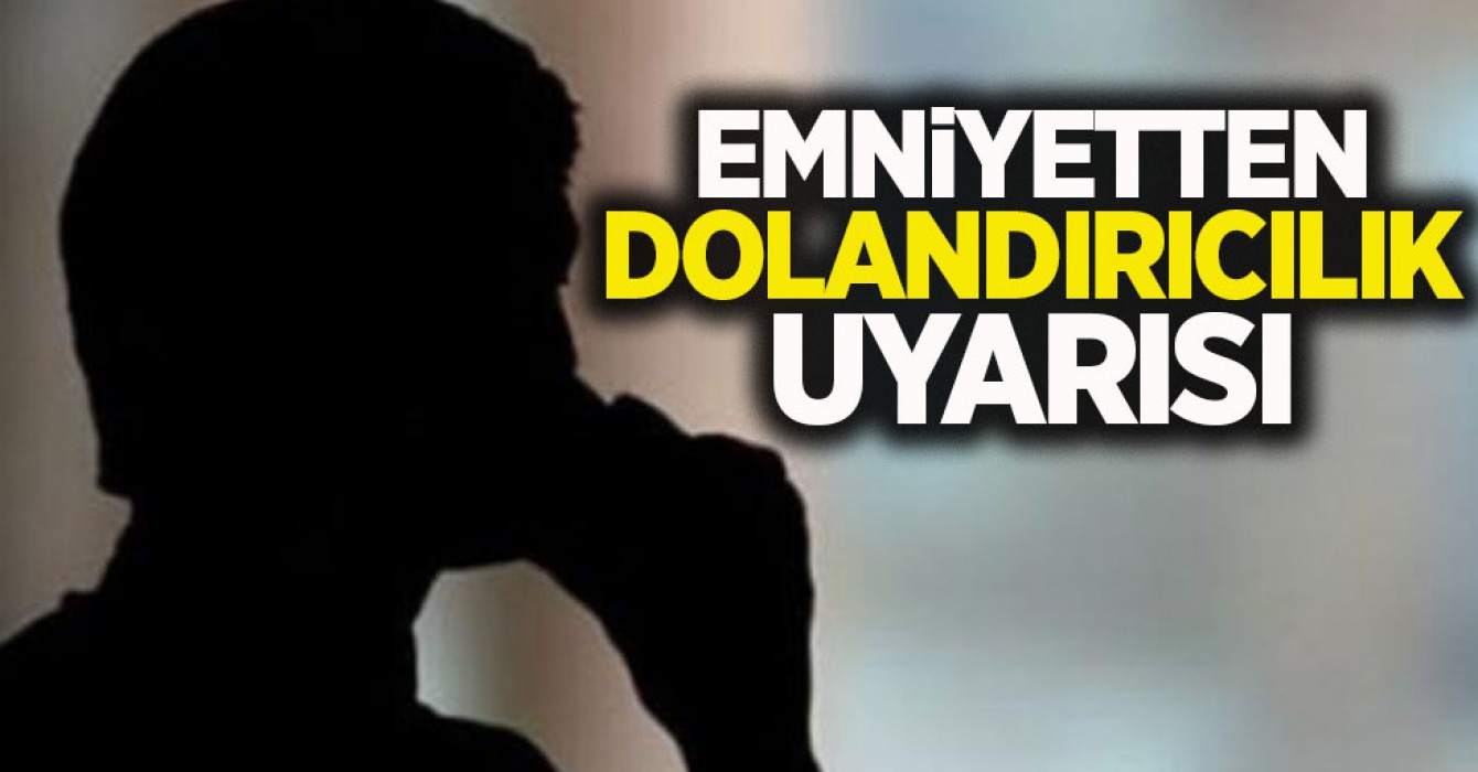 Emniyetten dolandırıcılık uyarısı