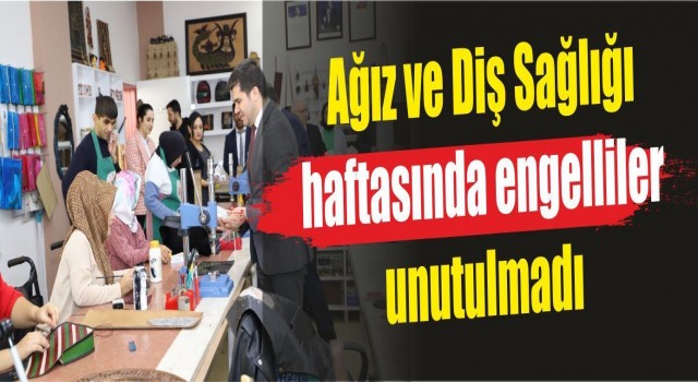 Ağız ve Diş Sağlığı Haftasında engelliler unutulmadı