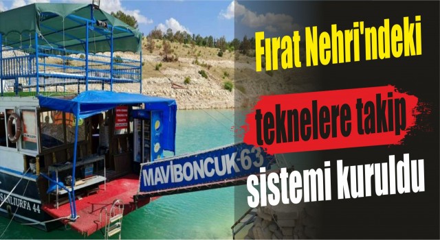 Fırat Nehri'ndeki teknelere takip sistemi kuruldu