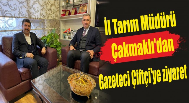 İl Tarım Müdürü Çakmaklı’dan Gazeteci Çiftçi’ye ziyaret