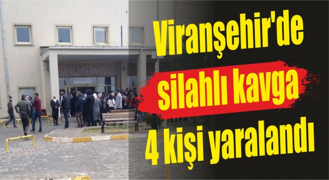 Viranşehir'de silahlı kavgada 4 kişi yaralandı