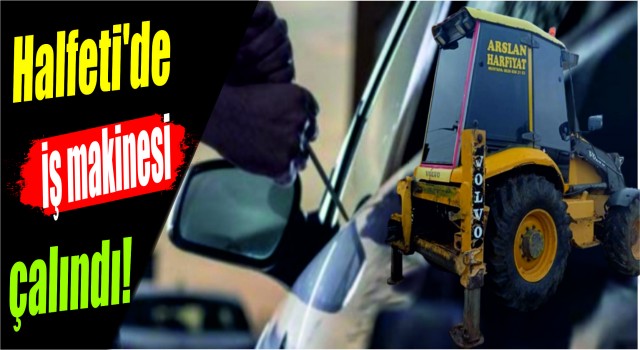 Halfeti'de iş makinesi çalındı!