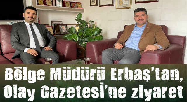 Bölge Müdürü Erbaş’tan, Olay Gazetesi’ne ziyaret