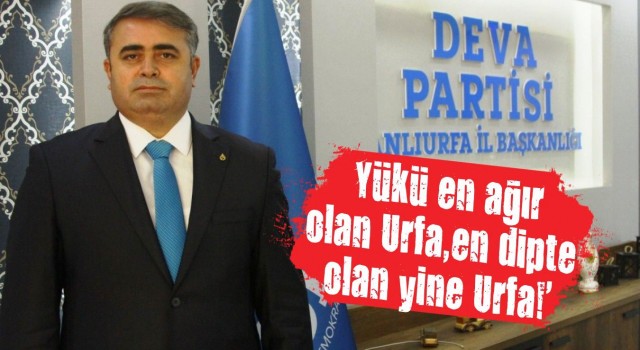 'Yükü en ağır olan Urfa, en dipte olan yine Urfa!'