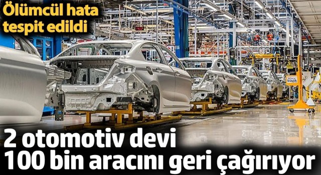 2 otomotiv devi 100 bin aracını geri çağırıyor. Ölümcül hata tespit edildi