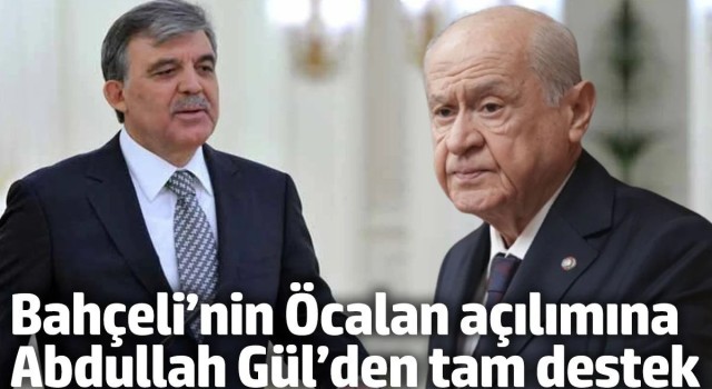 “Bahçeli’nin Öcalan açılımına Abdullah Gül’den tam destek