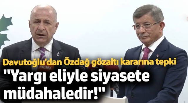 Davutoğlu’ndan Ümit Özdağ’ın Gözaltına Alınmasına Tepki!