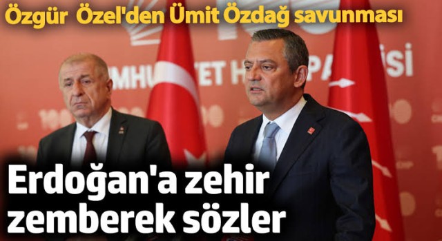 Özgür Özel’den Ümit Özdağ savunması! Erdoğan’a zehir zemberek sözler!