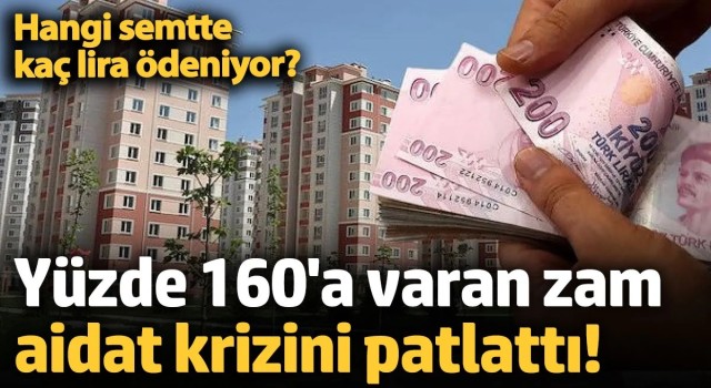 Yüzde 160'a varan zam aidat krizini patlattı! Hangi semtte kaç lira ödeniyor?