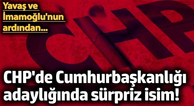 CHP'de Cumhurbaşkanlığı adaylığında sürpriz isim! Yavaş ve İmamoğlu'nun ardından...