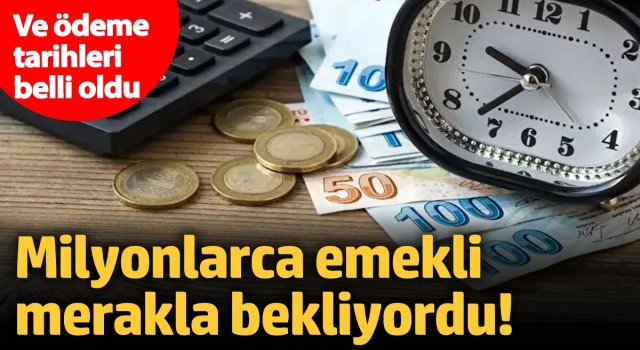 Milyonlarca emekli merakla bekliyordu! Ve ödeme tarihleri belli oldu