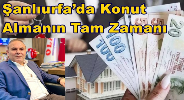 Şanlıurfa’da Konut Almanın Tam Zamanı