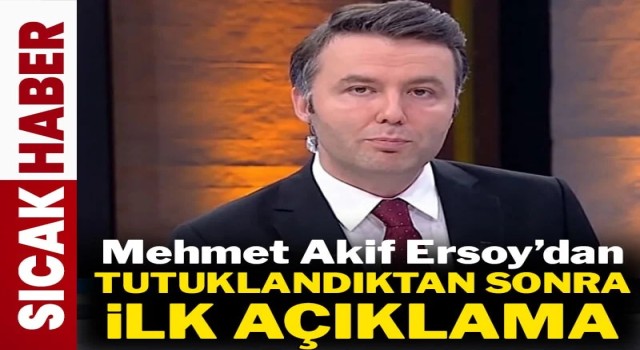 Mehmet Akif Ersoy’dan Tutuklanmasının Ardından İlk Açıklama: “Hakkımdaki suçlamalar gerçek dışı”