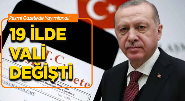 Valiler Kararnamesi Resmî Gazete’de Yayımlandı: 19 İlde Vali Değişikliği