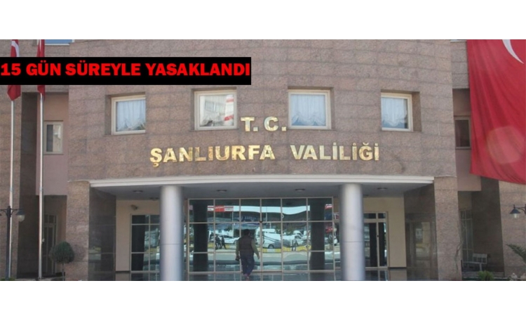 Şanlıurfa Valiliği’nden yasaklama!