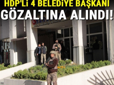 4 HDP'li belediye başkanı gözaltına alındı!