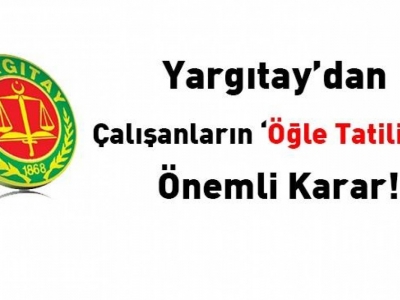 Yargıtay'dan çalışanların 'öğle tatiline' ilişkin önemli karar! 12 saat çalışan...