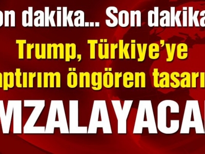 Trump, Türkiye ile ilgili yaptırım tasarısını imzalayacak