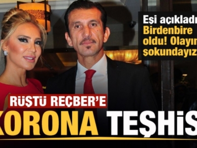 Rüştü Reçber koronavirüs teşhisiyle hastaneye kaldırıldı