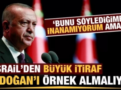 İsrail'den büyük itiraf: Erdoğan'ı örnek almalıyız