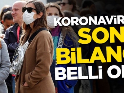 Koronavirüste son bilanço belli oldu