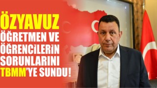 Özyavuz, Ücretli Öğretmen ve Çiftçilerin Sorunlarını TBMM’ye Taşıdı