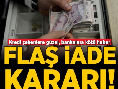 Kredi çekenlere güzel, bankalara kötü haber! Flaş iade kararı