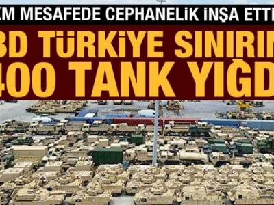 ABD, Türkiye sınırına 400 tank yığdı