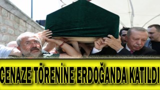 CENAZE TÖRENİNE ERDOĞANDA KATILDI