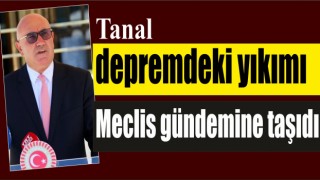 CHPli Tanal, depremdeki yıkımı Meclis gündemine taşıdı