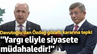 Davutoğlu’ndan Ümit Özdağ’ın Gözaltına Alınmasına Tepki!