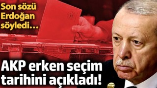 AKP erken seçim tarihini açıkladı! Son sözü Erdoğan söyledi…