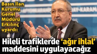 BİK Müdürü Erkılınç uyardı: Hileli trafiklerde ‘ağır ihlal’ maddesini uygulayacağız