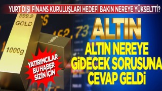 Yatırımcılar bu haber sizin için! Altın nereye gidecek sorusuna cevap geldi