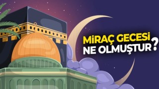 Miraç gecesi ne olmuştur?